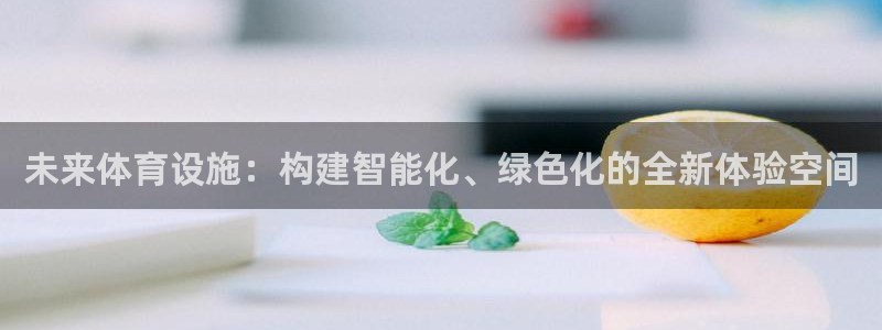 意昂体育4是干嘛的公司：未来体育设施：构建智能化、绿